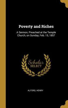 Hardcover Poverty and Riches: A Sermon, Preached at the Temple Church, on Sunday, Feb. 15, 1857 Book