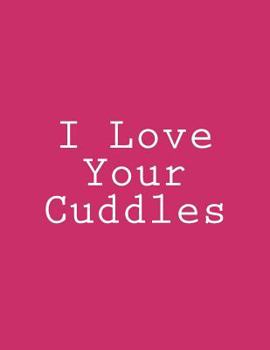Paperback I Love Your Cuddles: Notebook Large Size 8.5 x 11 Ruled 150 Pages Book