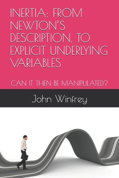 Paperback Inertia: From Newton's Description, to Explicit Underlying Variables: Can It Then Be Manipulated? Book