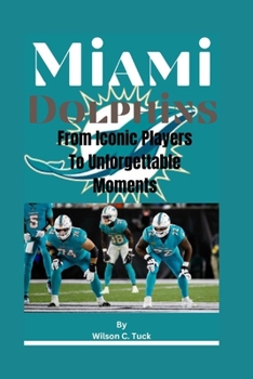 Paperback Miami dolphins: From Iconic Players To Unforgettable Moments Book