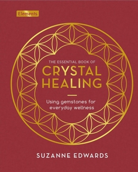 Hardcover The Essential Book of Crystal Healing: Using Gemstones for Everyday Wellness Book
