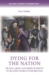 Paperback Dying for the Nation: Death, Grief and Bereavement in Second World War Britain Book