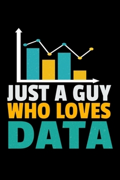 Just A Guy Who Loves Data: Blank Lined Journal Gift For Computer Data Science Related People.