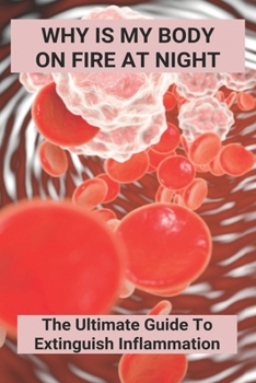 Paperback Why Is My Body On Fire At Night: The Ultimate Guide To Extinguish Inflammation: Body On Fire Book