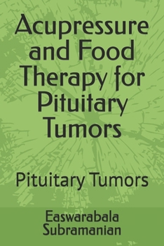 Acupressure and Food Therapy for Pituitary Tumors: Pituitary Tumors (Medical Books for Common People - Part 2)