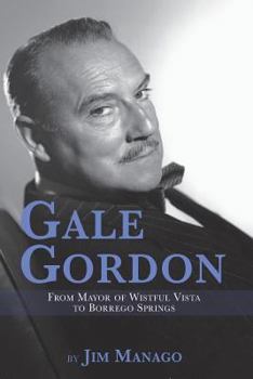 Paperback Gale Gordon - From Mayor of Wistful Vista to Borrego Springs Book