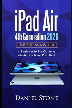 Paperback iPad Air 4th Generation 2020 User Manual: A Beginner to Pro Guide to Master the New iPad Air 4 Book