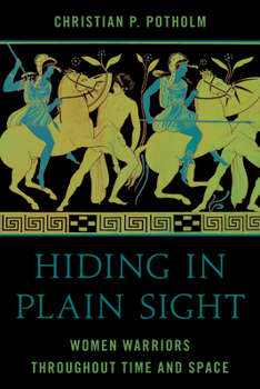 Hardcover Hiding in Plain Sight: Women Warriors throughout Time and Space Book