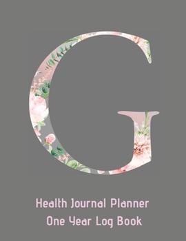G Annual Health Journal Planner One Year Log Book Monogrammed Personalized : Letter G Alphabet Initial (CQS. 0432)