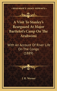 Hardcover A Visit To Stanley's Rearguard At Major Barttelot's Camp On The Aruhwimi: With An Account Of River Life On The Congo (1889) Book