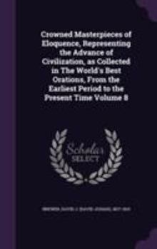 Hardcover Crowned Masterpieces of Eloquence, Representing the Advance of Civilization, as Collected in The World's Best Orations, From the Earliest Period to th Book