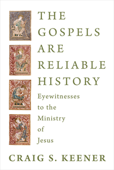 The Gospels Are Reliable History: Eyewitnesses to the Ministry of Jesus