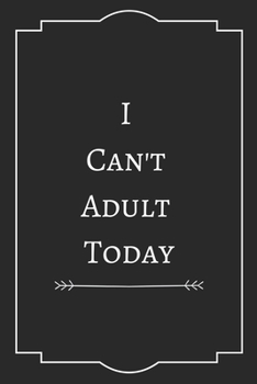 I  Can't  Adult  Today: Perfect Gift (100 Pages, Blank Notebook, 6 x 9) (Cool Notebooks) Paperback