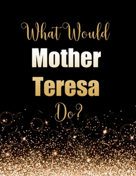 Paperback What Would Mother Teresa Do?: Large Notebook/Diary/Journal for Writing 100 Pages, Mother Teresa Gift for Fans, Saint Teresa of Calcutta Book