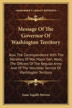 Paperback Message Of The Governor Of Washington Territory: Also, The Correspondence With The Secretary Of War, Major Gen. Wool, The Officers Of The Regular Army Book