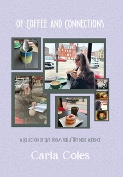 Hardcover Of Coffee and Connections: A Collection of Café Poems For a Tiny Niche Audience Book