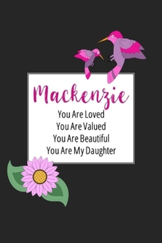 Mackenzie You Are Loved You Are Valued You Are Beautiful You are My Daughter: Personalized with Name Journal (A Gift to Daughter from Mom, with ... to Color & Inspirational Mom-ism Quotes)