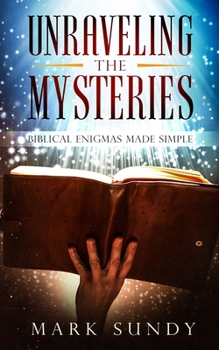 Paperback Unraveling the Mysteries: Biblical Enigmas Made Simple Book
