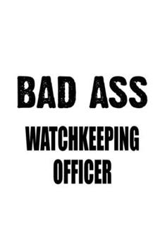 Paperback Bad Ass Watchkeeping Officer: Cool Watchkeeping Officer Notebook, Journal Gift, Diary, Doodle Gift or Notebook - 6 x 9 Compact Size- 109 Blank Lined Book