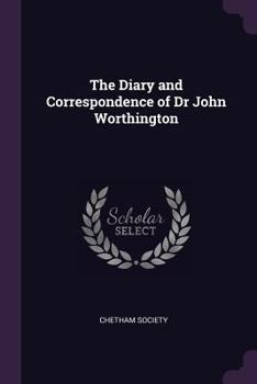 The Diary and Correspondence of Dr. John Worthington: From the Baker Mss. in the British Museum and the Cambridge University Library and Other Sources, Volume 2;&Nbsp;Volume 36