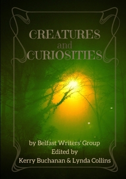 Creatures & Curiosities - Book #2 of the Belfast Writers' Group