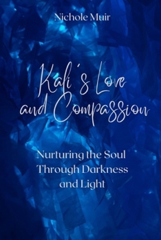 Kali's Love and Compassion: Nurturing the Soul Through Darkness and Light