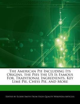 Paperback The American Pie Including Its Origins, the Pies the Us Is Famous For, Traditional Ingredients, Key Lime Pie, Chess Pie, and More Book