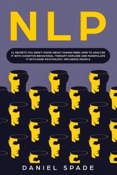 Paperback Nlp: 21 secrets you didn't know about human mind; how to analyze it with cognitive behavioral therapy, explore and manipula Book