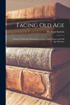 Facing Old Age: A Study Of Old Age Dependency In The United States And Old Age Pensions