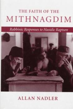 Hardcover The Faith of the Mithnagdim: Rabbinic Responses to Hasidic Rapture Book