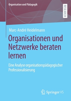 Paperback Organisationen Und Netzwerke Beraten Lernen: Eine Analyse Organisationspädagogischer Professionalisierung [German] Book