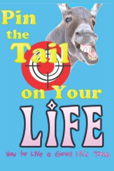 Paperback Pin The Tail On Your Life: How to Live a Good Life Today Book