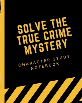 Paperback Solve The True Crime Mystery Character Study Notebook: Crime Scene Investigator Diary - Caution Tape - Character Clues - Forensic Evidence - Solving M Book