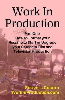 Paperback Work in Production Part One: How to Format Your Resume to Start or Upgrade Your Career in Film and Television Production Book