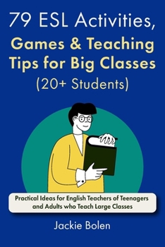 79 ESL Activities, Games & Teaching Tips for Big Classes (20+ Students): For Teenagers and Adults