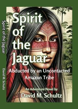 Spirit of the Jaguar: Abducted by an Uncontacted Amazon Tribe