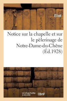 Paperback Notice Sur La Chapelle Et Sur Le Pèlerinage de Notre-Dame-Du-Chêne, À Bar-Sur-Seine [French] Book