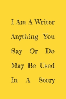 Paperback I Am A Writer Anything You Say Or Do May Be Used In A Story: Lined Notebook / Journal Gift, 120 Pages, 6x9. Book