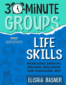 Paperback 30-Minute Groups: Life Skills: Increasing Empathy, Building Resilience, and Managing Self Book