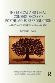 Paperback The Ethical and Legal Consequences of Posthumous Reproduction: Arrogance, Avarice and Anguish Book