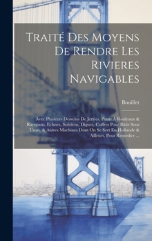 Hardcover Traité Des Moyens De Rendre Les Rivieres Navigables: Avec Plusieurs Desseins De Jettées, Ponts À Rouleaux & Rampans, Ecluses, Soûtiens, Digues, Coffre [French] Book