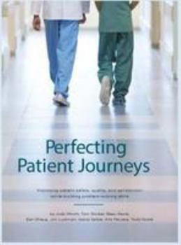 Hardcover Perfecting Patient Journeys: Improving Patient Safety, Quality, and Satisfaction While Building Problem-solving Skills Book