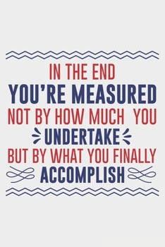 In The End You're Measured By What You Finally Accomplish: Lined Notebook / Journal Gift For Donald Trump Supporter, Trump 2020, 130 Pages 6*9, Soft Cover Matte Finish