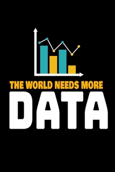 The World Needs More Data: Blank Lined Journal Gift For Computer Data Science Related People.