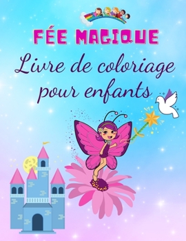 Livre de Coloriage de Fées Magiques pour Enfants: Cahier D'exercices De Haute Qualité Pour Enfants De 4 à 8 Ans, Avec Des Illustrations Uniques, Des ... Et Des Châteaux Mignons.