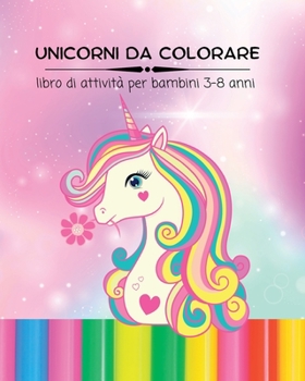 UNICORNI DA COLORARE, libro di attività per bambini 3-8 anni di età: Disegni da colorare divertenti e creativi per bambina e bambino