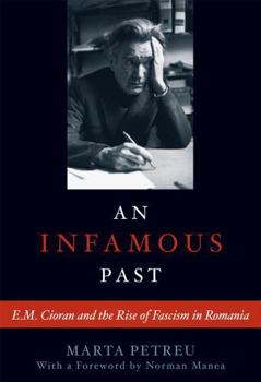 Hardcover An Infamous Past: E.M. Cioran and the Rise of Fascism in Romania Book