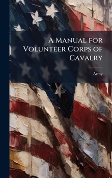 Hardcover A Manual for Volunteer Corps of Cavalry Book