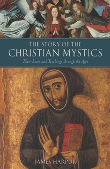 Hardcover The Story of the Christian Mystics: Their Lives and Teachings Through the Ages Book