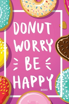 Paperback Donut Worry Be Happy 2020: Planner Weekly + Monthly View - Motivational Quote - 6x9 in - 2020 Calendar Organizer with Bonus Dotted Grid Pages + I Book